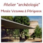 Atelier “archéologie” Musée Vesunna à Périgueux